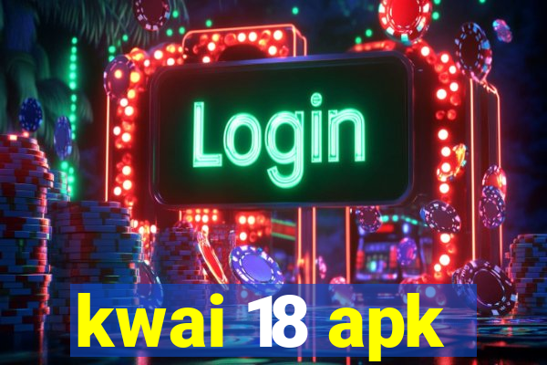 kwai 18 apk